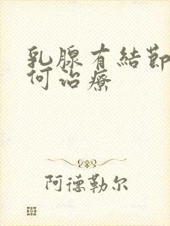 乳腺有结节了如何治疗