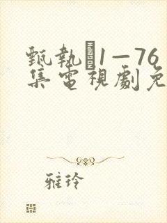 甄执�1—76集电视剧免费剧