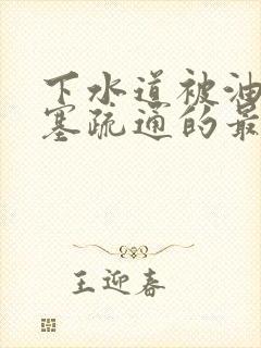 下水道被油污堵塞疏通的最好办法