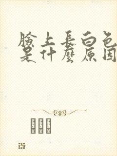 脸上长白色斑点是什么原因