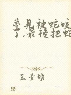 梦见被蛇咬到手了,最后把蛇给打死了