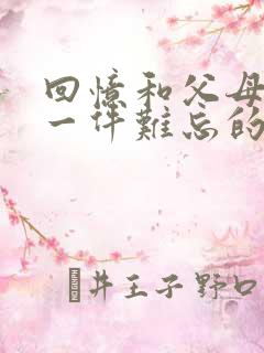 回忆和父母之间一件难忘的事200字