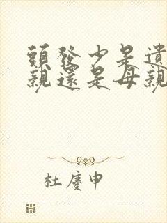 头发少是遗传父亲还是母亲