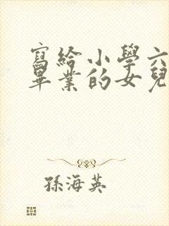 写给小学六年级毕业的女儿的一封信