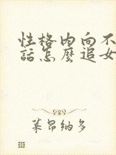 性格内向不爱说话怎么追女孩子