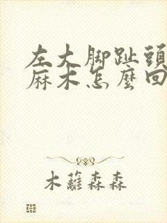 左大脚趾头感觉麻木怎么回事