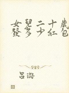 女儿二十岁生日发多少红包最吉利