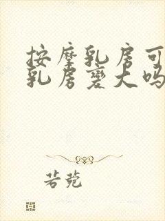 按摩乳房可以让乳房变大吗