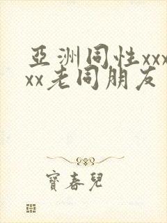 亚洲同性xxxxx老同朋友