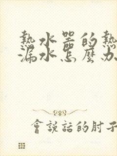 热水器的热水管漏水怎么办