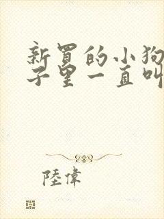 新买的小狗在笼子里一直叫