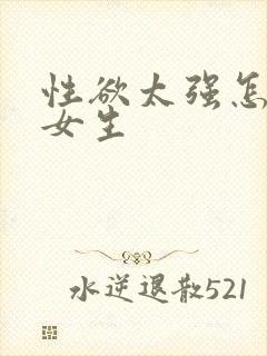 性欲太强怎么办女生