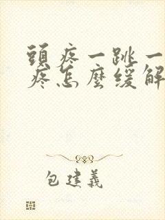 头疼一跳一跳的疼怎么缓解