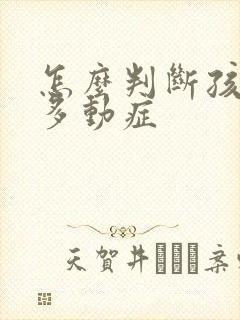 怎么判断孩子的多动症