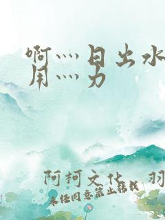 啊灬日出水了灬用灬力