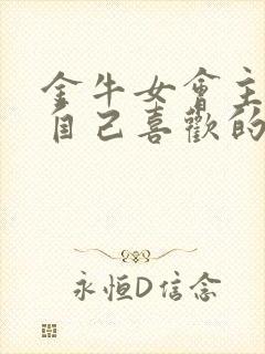 金牛女会主动追自己喜欢的男生吗