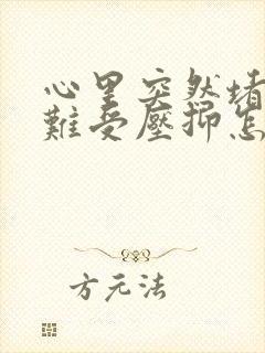 心里突然堵得慌难受压抑怎么办