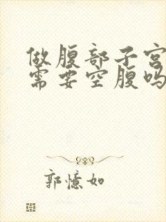 做腹部子宫彩超需要空腹吗