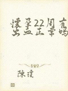 怀孕22周有点出血正常吗