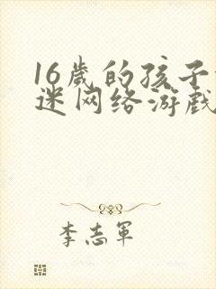 16岁的孩子沉迷网络游戏怎么办