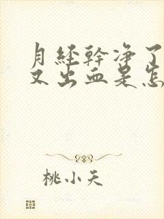 月经干净了六天又出血是怎么回事