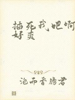 插死我吧啊啊啊好爽