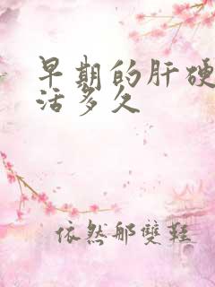 早期的肝硬化能活多久