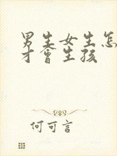 男生女生怎么样才会生孩