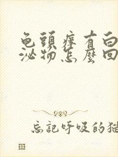 龟头痒有白色分泌物怎么回事