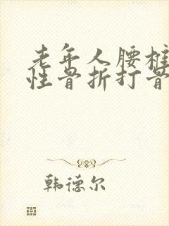 老年人腰椎压缩性骨折打骨水泥好不好