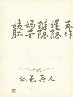 姨妈推迟五天小肚子隐隐作痛