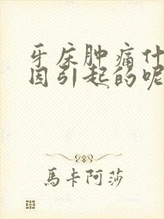 牙床肿痛什么原因引起的呢