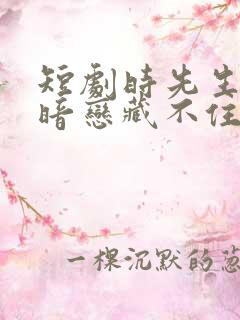 短剧时先生你的暗恋藏不住了演员表