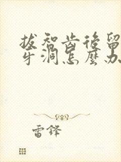 拔智齿后留下的牙洞怎么办