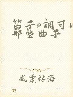 笛子e调可以吹哪些曲子