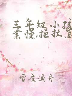 三年级小孩做作业慢,拖拉怎么办