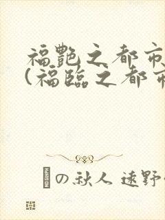 福艳之都市后宫(福临之都市逍遥)小说