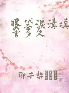 眼袋泪沟填充能管多久