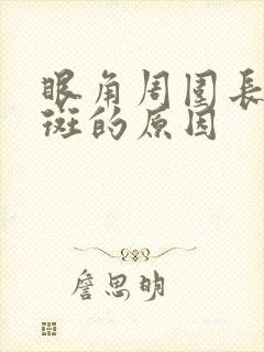 眼角周围长黄褐斑的原因