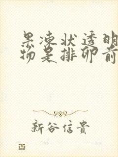 果冻状透明分泌物是排卵前还是排卵后