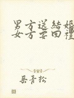 男方送结婚日子女方要回礼吗