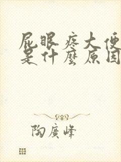 屁眼疼大便出血是什么原因