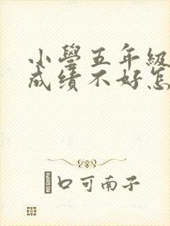 小学五年级语文成绩不好怎么提高