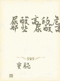 尿酸高的危害有哪些 尿酸高的4大危害