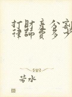 打财产分割官司律师费多少钱一次