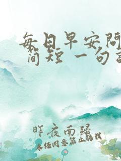 每日早安问候语 简短 一句话