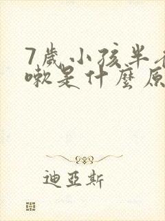 7岁小孩半夜咳嗽是什么原因