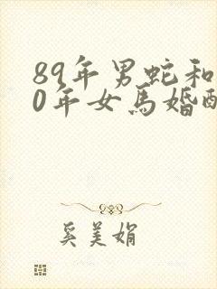 89年男蛇和90年女马婚配