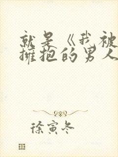 就是《我被最想拥抱的男人威胁了》呀