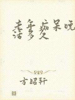 老年痴呆晚期能活多久